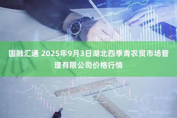 国融汇通 2025年9月3日湖北四季青农贸市场管理有限公司价格行情
